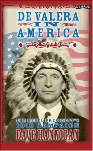 De valera in america: the rebel president&#039;s 1919 campaign by dave hannigan