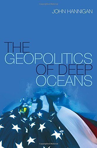 The geopolitics of deep oceans by john hannigan