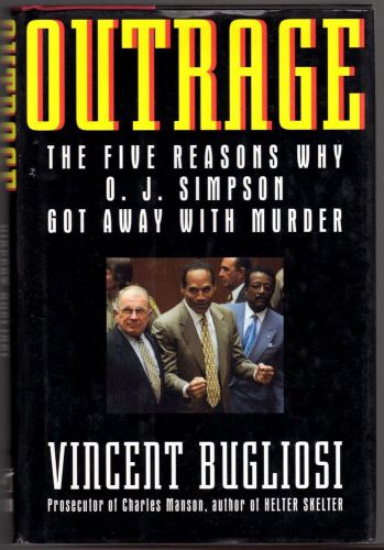 Outrage The Five Reasons Why O.J. Simpson Got Away with Murder Vincent Bugliosi