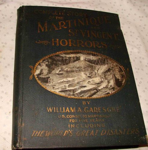 1902 COMPLETE STORY OF THE MARTINIQUE AND ST. VINCENT HORRORS~GARESCHE~DISASTERS