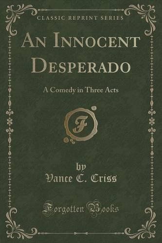 New an innocent desperado: a comedy in three acts (classic reprint)
