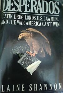Desperados : Latin Drug Lords, U. S. Lawmen, and the War America Can&#039;t Win by E